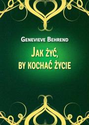 Jak żyć, by kochać życie. Autor: Genevieve Behrend. Dadada.pl Okładka książki Jak żyć, by kochać życie