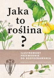 Jaka to roślina? Ilustrowany przewodnik do rozpoznawania. Autor: Spohn Margot, Golte-Bechtle Marianne, Spohn Roland. Dadada.pl Okładka książki Jaka to roślina? Ilustrowany przewodnik do rozpoznawania