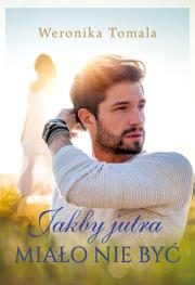 Jakby jutra miało nie być. Autor: Tomala Weronika. Dadada.pl Okładka książki Jakby jutra miało nie być