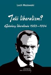 Jaki liberalizm? Gdańscy liberałowie 1983-1994. Autor: Mażewski Lech. Dadada.pl Okładka książki Jaki liberalizm? Gdańscy liberałowie 1983-1994