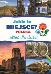 Jakie to miejsce? Polska. Atlas dla dzieci. Autor: Jarosław Górski. Dadada.pl Okładka książki Jakie to miejsce? Polska. Atlas dla dzieci