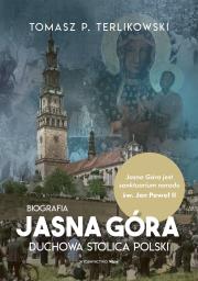 Jasna Góra. Duchowa stolica Polski. Biografia. Autor: Tomasz P. Terlikowski. Dadada.pl Okładka książki Jasna Góra. Duchowa stolica Polski. Biografia