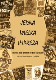 Jedna wielka impreza Historia Hard Rocka lat 80. bez cenzury. Autor: Beaujour Tom, Bienstock Richard. Dadada.pl Okładka książki Jedna wielka impreza Historia Hard Rocka lat 80. bez cenzury
