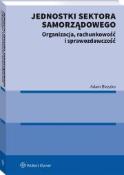 Jednostki sektora samorządowego. Organizacja, rachunkowość i sprawozdawczość. Autor: Błaszko Adam. Dadada.pl Okładka książki Jednostki sektora samorządowego. Organizacja, rachunkowość i sprawozdawczość