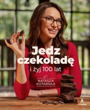 Jedz czekoladę i żyj 100 lat. Autor: Kotarska Natasza. Dadada.pl Okładka książki Jedz czekoladę i żyj 100 lat