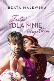 Jesteś dla mnie wszystkim wyd. kieszonkowe. Autor: Beata Majewska. Dadada.pl Okładka książki Jesteś dla mnie wszystkim wyd. kieszonkowe