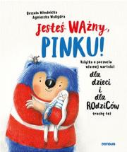 Okładka książki Jesteś ważny, Pinku! Książka o poczuciu własnej wartości dla dzieci i dla rodziców trochę też