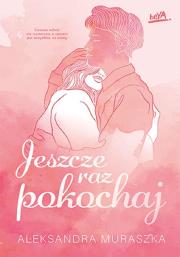 Jeszcze raz pokochaj. Autor: Aleksandra Muraszka. Dadada.pl Okładka książki Jeszcze raz pokochaj