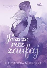 Jeszcze raz zaufaj. Autor: Aleksandra Muraszka. Dadada.pl Okładka książki Jeszcze raz zaufaj