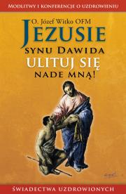 Jezusie, synu Dawida, ulituj się nade mną. Modlitwy, medytacje, świadectwa ludzi uzdrowionych wyd. 2024. Autor: Witko Józef. Dadada.pl Okładka książki Jezusie, synu Dawida, ulituj się nade mną. Modlitwy, medytacje, świadectwa ludzi uzdrowionych wyd. 2024