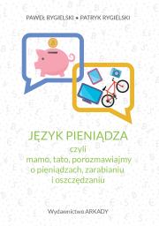 Okładka książki Język pieniądza, czyli mamo, tato, porozmawiajmy o pieniądzach, zarabianiu i oszczędzaniu