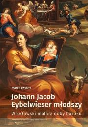 Okładka książki Johann Jacob Eybelwieser młodszy Wrocł malarz doby baroku