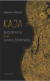 Kaja. Biografia Kai Danczowskiej. Autor: Marczak Katarzyna. Dadada.pl Okładka książki Kaja. Biografia Kai Danczowskiej