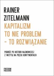 Kapitalizm to nie problem - to rozwiązanie. Autor: Rainer Zitelmann. Dadada.pl Okładka książki Kapitalizm to nie problem - to rozwiązanie