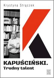 Kapuściński. Trudny talent. Autor: Krystyna Strączek. Dadada.pl Okładka książki Kapuściński. Trudny talent