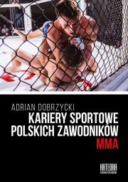Kariery sportowe polskich zawodników MMA. Autor: Dobrzycki Adrian. Dadada.pl Okładka książki Kariery sportowe polskich zawodników MMA