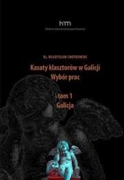 Kasaty klasztorów w Galicji. Wybór pracT.1 Galicja. Autor: ks. Władysław Chotkowski. Dadada.pl Okładka książki Kasaty klasztorów w Galicji. Wybór pracT.1 Galicja