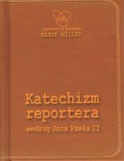 Katechizm reportera według Jana Pawła II Wydanie II. Autor: Miller Marek. Dadada.pl Okładka książki Katechizm reportera według Jana Pawła II Wydanie II
