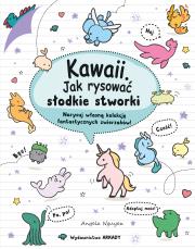 Okładka książki Kawaii. Jak rysować słodkie stworki. Narysuj własną kolekcję fantastycznych zwierzaków!