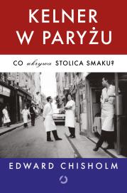 Kelner w Paryżu. Co ukrywa stolica smaku?. Autor: Edward Chisholm. Dadada.pl Okładka książki Kelner w Paryżu. Co ukrywa stolica smaku?