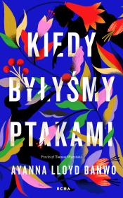 Kiedy byłyśmy ptakami. Autor: Banwo Ayanna Lloyd. Dadada.pl Okładka książki Kiedy byłyśmy ptakami