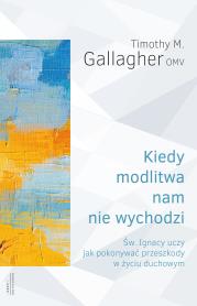 Kiedy modlitwa nam nie wychodzi. Św. Ignacy uczy jak pokonywać przeszkody w życiu duchowym. Autor: Timothy M. Gallagher OMV. Dadada.pl Okładka książki Kiedy modlitwa nam nie wychodzi. Św. Ignacy uczy jak pokonywać przeszkody w życiu duchowym