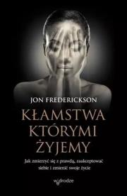Kłamstwa, którymi żyjemy. Jak zmierzyć się z prawdą, zaakceptować siebie i zmienić swoje życie. Autor: Jon Frederickson. Dadada.pl Okładka książki Kłamstwa, którymi żyjemy. Jak zmierzyć się z prawdą, zaakceptować siebie i zmienić swoje życie