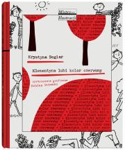 Klementyna lubi kolor czerwony wyd.3. Autor: Boglar Krystyna. Dadada.pl Okładka książki Klementyna lubi kolor czerwony wyd.3
