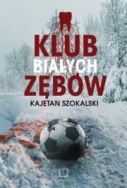 Klub Białych Zębów. Autor: Szokalski Kajetan. Dadada.pl Okładka książki Klub Białych Zębów