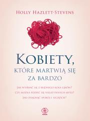 Kobiety które martwią się za bardzo. Autor: Holly Hazlett-Stevens. Dadada.pl Okładka książki Kobiety które martwią się za bardzo