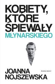 Kobiety, które śpiewały Młynarskiego. Autor: Joanna Nojszewska. Dadada.pl Okładka książki Kobiety, które śpiewały Młynarskiego