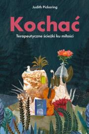 Kochać. Terapeutyczne ścieżki ku miłości. Autor: Judith Pickering. Dadada.pl Okładka książki Kochać. Terapeutyczne ścieżki ku miłości