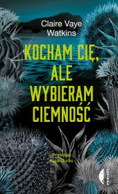 Kocham cię, ale wybieram ciemność. Autor: Watkins Claire. Dadada.pl Okładka książki Kocham cię, ale wybieram ciemność