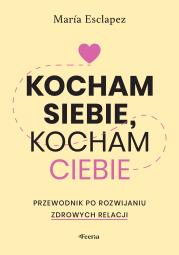 Okładka książki Kocham siebie, kocham ciebie. Przewodnik po rozwijaniu zdrowych relacji