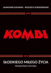 KOMBI. Słodkiego miłego życia. Prawdziwa historia wyd. 2. Autor: Sławomir Łosowski, Korzeniewski Wojciech. Dadada.pl Okładka książki KOMBI. Słodkiego miłego życia. Prawdziwa historia wyd. 2