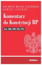 Komentarz do Konstytucji RP art. 188, 190, 191, 194. Autor: Kazimierz Michał Ujazdowski, Izdebski Hubert. Dadada.pl Okładka książki Komentarz do Konstytucji RP art. 188, 190, 191, 194