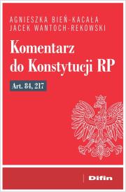 Komentarz do Konstytucji RP art. 84, 217. Autor: Bień-Kacała Agnieszka, Wantoch-Rekowski Jacek. Dadada.pl Okładka książki Komentarz do Konstytucji RP art. 84, 217