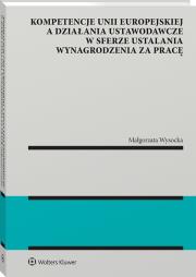 Okładka książki Kompetencje Unii Europejskiej a działania ustawodawcze w sferze ustalania wynagrodzenia za pracę