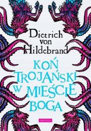 Koń trojański w mieście Boga w.3. Autor: Dietrich von Hildebrand. Dadada.pl Okładka książki Koń trojański w mieście Boga w.3