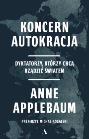 Koncern Autokracja. Dyktatorzy, którzy chcą rządzić światem. Autor: Anne Applebaum. Dadada.pl Okładka książki Koncern Autokracja. Dyktatorzy, którzy chcą rządzić światem