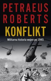 Konflikt. Militarna historia wojen po 1945. Autor: David Petraeus, Roberts Andrew. Dadada.pl Okładka książki Konflikt. Militarna historia wojen po 1945