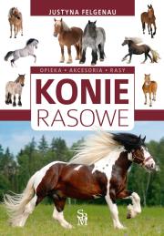Konie rasowe. Opieka, akcesoria, rasy w.2022. Autor: Felgenau Justyna. Dadada.pl Okładka książki Konie rasowe. Opieka, akcesoria, rasy w.2022