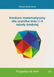 Okładka książki Konkurs matematyczny dla uczniów klas I i II szkoły średniej. Przygotuj się sam!