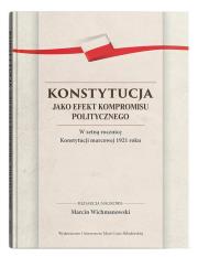 Okładka książki Konstytucja jako efekt kompromisu politycznego. W setną rocznicę Konstytucji marcowej 1921 roku