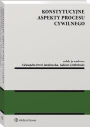 Konstytucyjne aspekty procesu cywilnego. Autor: Zembrzuski Tadeusz, Aleksandra Orzeł-Jakubowska. Dadada.pl Okładka książki Konstytucyjne aspekty procesu cywilnego