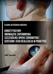 Okładka książki Konstytucyjny obowiązek zapewnienia szczególnej opieki zdrowotnej dzieciom i jego realizacja w praktyce