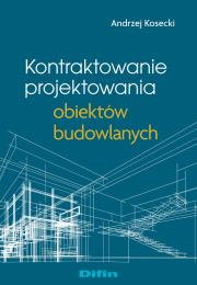 Kontraktowanie projektowania obiektów budowlanych. Autor: ANDRZEJ KOSECKI. Dadada.pl Okładka książki Kontraktowanie projektowania obiektów budowlanych