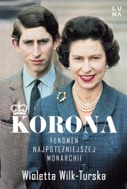Korona. Fenomen najpotężniejszej monarchii. Autor: Wioletta Wilk-Turska. Dadada.pl Okładka książki Korona. Fenomen najpotężniejszej monarchii