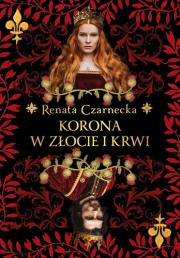 Korona w złocie i krwi. Autor: Czarnecka Renata. Dadada.pl Okładka książki Korona w złocie i krwi
