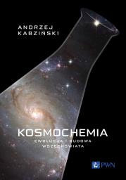 Kosmochemia. Ewolucja i budowa Wszechświata. Autor: Kabziński Andrzej. Dadada.pl Okładka książki Kosmochemia. Ewolucja i budowa Wszechświata